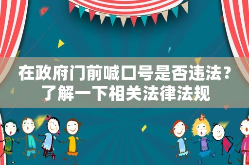 在政府門前喊口號是否違法？了解一下相關法律法規