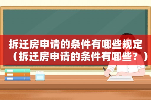 拆遷房申請的條件有哪些規定（拆遷房申請的條件有哪些？）