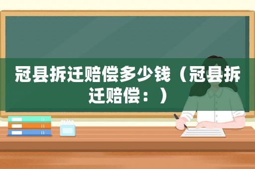 冠縣拆遷賠償多少錢（冠縣拆遷賠償：）