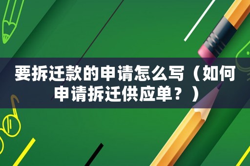 要拆遷款的申請怎么寫（如何申請拆遷供應單？）