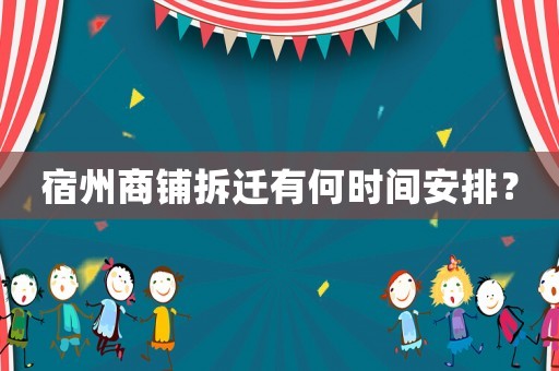 宿州商鋪拆遷有何時間安排？