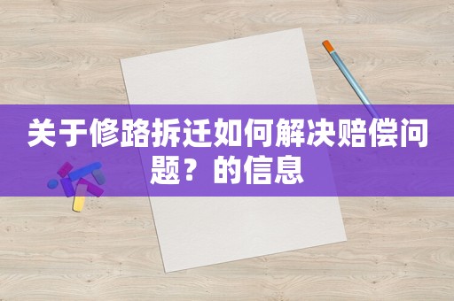 關于修路拆遷如何解決賠償問題？的信息