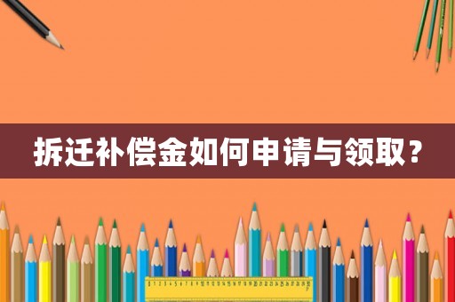 拆遷補償金如何申請與領取？