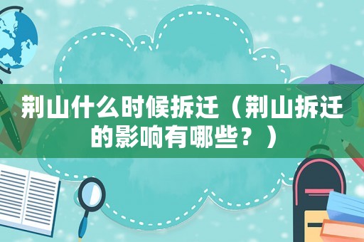 荊山什么時候拆遷（荊山拆遷的影響有哪些？）