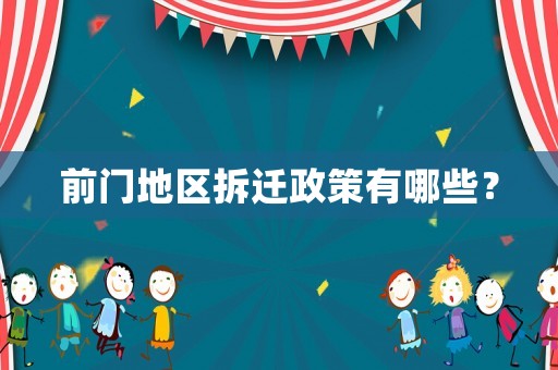 前門地區拆遷政策有哪些？