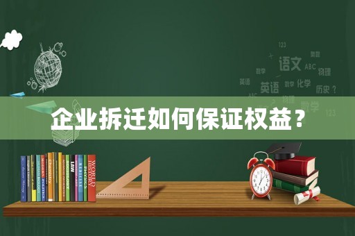 企業(yè)拆遷如何保證權(quán)益？
