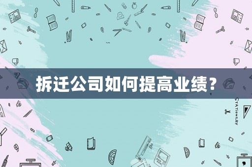 拆遷公司如何提高業績？