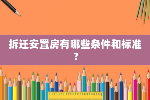 拆遷安置房有哪些條件和標準？