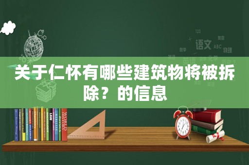 關于仁懷有哪些建筑物將被拆除？的信息