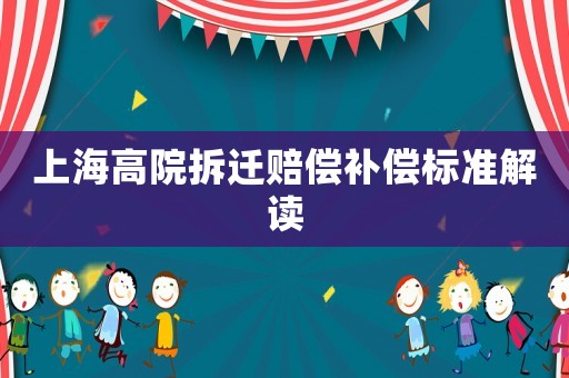 上海高院拆遷賠償補償標準解讀