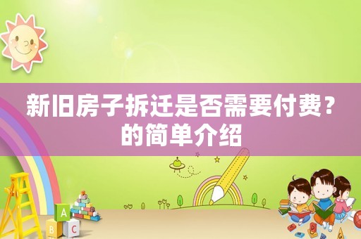 新舊房子拆遷是否需要付費(fèi)？的簡(jiǎn)單介紹