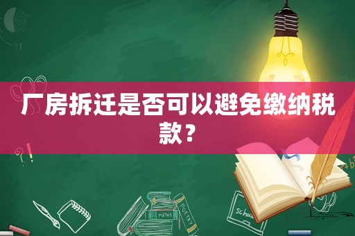 廠房拆遷是否可以避免繳納稅款？
