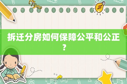 拆遷分房如何保障公平和公正？