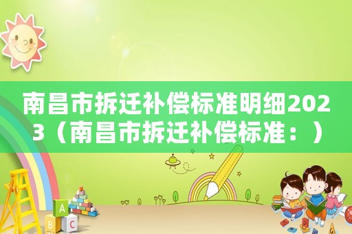 南昌市拆遷補償標準明細2023（南昌市拆遷補償標準：）