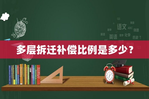 多層拆遷補償比例是多少？