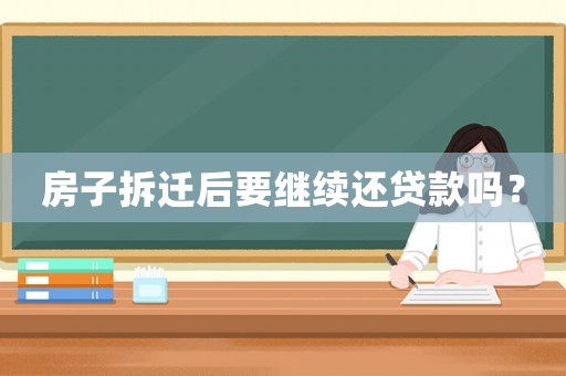 房子拆遷后要繼續(xù)還貸款嗎？
