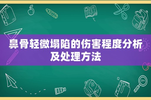 鼻骨輕微塌陷的傷害程度分析及處理方法