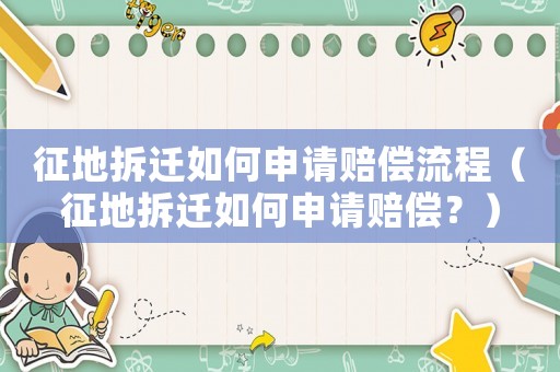 征地拆遷如何申請賠償流程（征地拆遷如何申請賠償？）