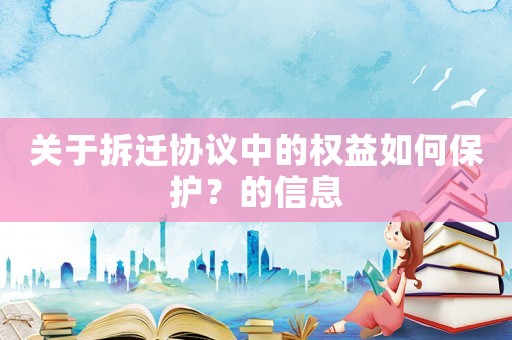 關于拆遷協議中的權益如何保護？的信息