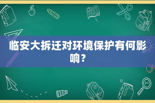 臨安大拆遷對環境保護有何影響？