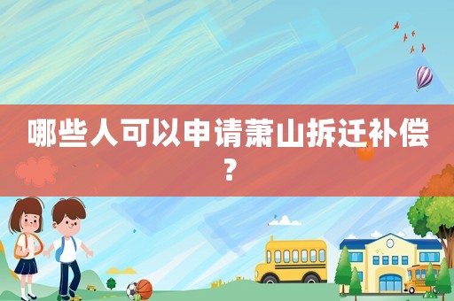 哪些人可以申請蕭山拆遷補償？