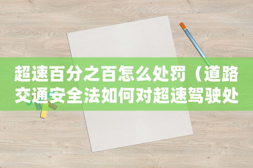 超速百分之百怎么處罰（道路交通安全法如何對超速駕駛處罰）