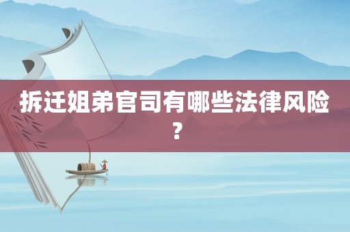 拆遷姐弟官司有哪些法律風險？