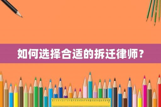 如何選擇合適的拆遷律師？