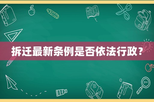 拆遷最新條例是否依法行政？