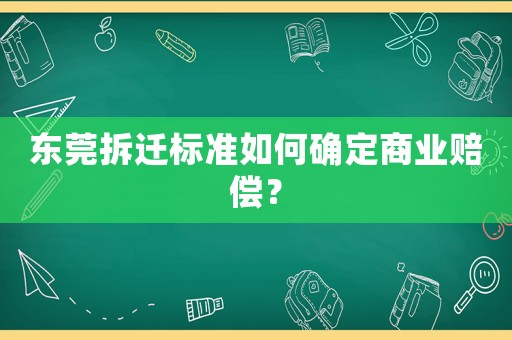 東莞拆遷標準如何確定商業賠償？