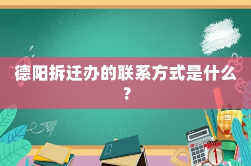 德陽拆遷辦的聯系方式是什么？