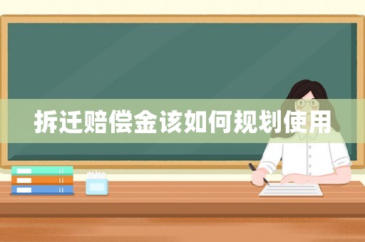 拆遷賠償金該如何規劃使用