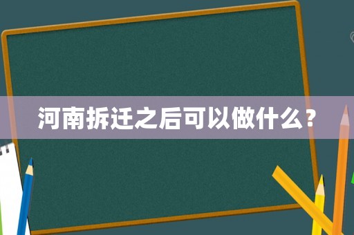 河南拆遷之后可以做什么？