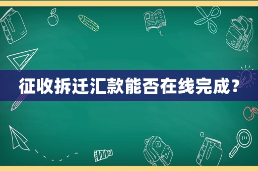 征收拆遷匯款能否在線完成？