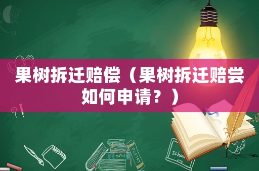 果樹拆遷賠償（果樹拆遷賠嘗如何申請？）