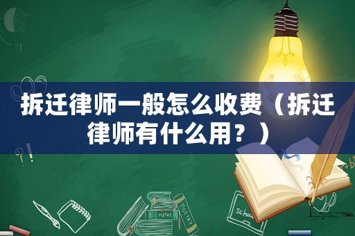 拆遷律師一般怎么收費（拆遷律師有什么用？）