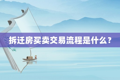 拆遷房買賣交易流程是什么？