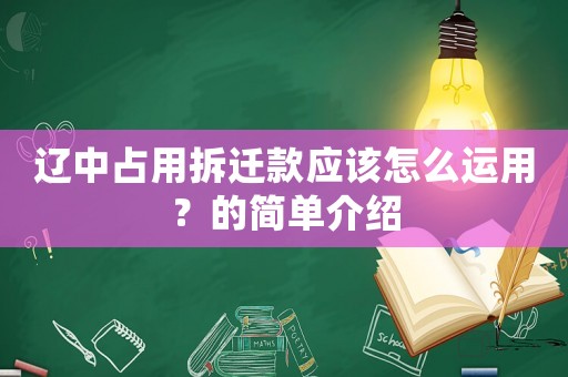 遼中占用拆遷款應該怎么運用？的簡單介紹