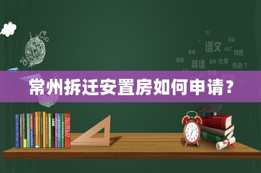 常州拆遷安置房如何申請(qǐng)？