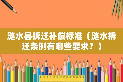 漣水縣拆遷補償標準（漣水拆遷條例有哪些要求？）