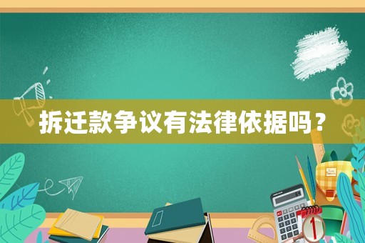 拆遷款爭議有法律依據嗎？