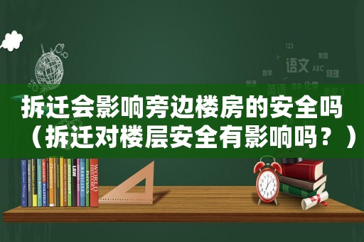 拆遷會影響旁邊樓房的安全嗎（拆遷對樓層安全有影響嗎？）