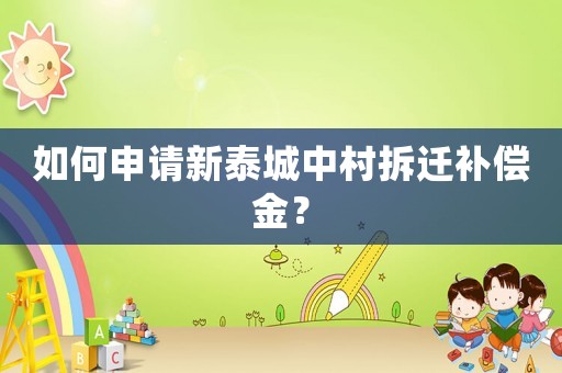 如何申請新泰城中村拆遷補償金？
