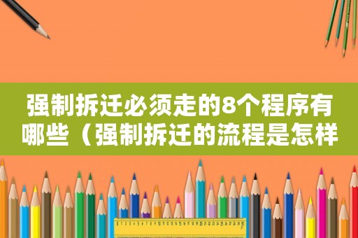 強制拆遷必須走的8個程序有哪些（強制拆遷的流程是怎樣的？）