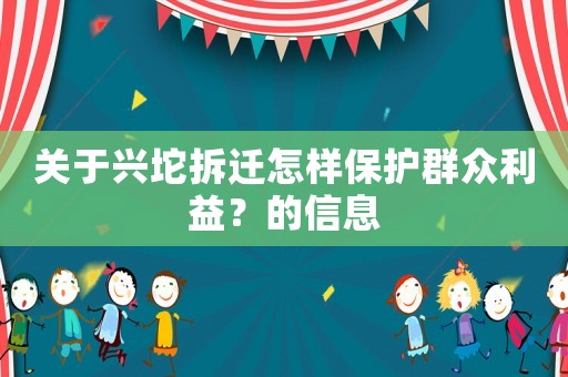 關(guān)于興坨拆遷怎樣保護群眾利益？的信息