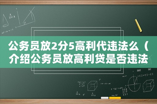 公務(wù)員放2分5高利代違法么（介紹公務(wù)員放高利貸是否違法）