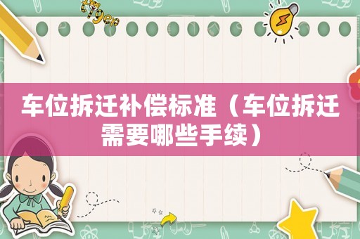 車位拆遷補償標準（車位拆遷需要哪些手續）