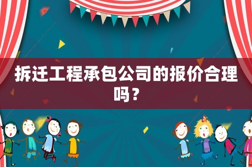 拆遷工程承包公司的報價合理嗎？