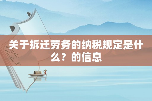 關于拆遷勞務的納稅規定是什么？的信息