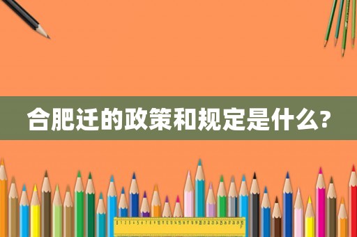 合肥遷的政策和規定是什么?